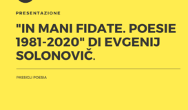 Presentazione online di \"In mani fidate. Poesie 1981-2020\" di Evgenij Solonovič. Ed. Passigli Poesia