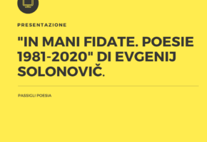 Presentazione online di "In mani fidate. Poesie 1981-2020" di Evgenij Solonovič. Ed. Passigli Poesia